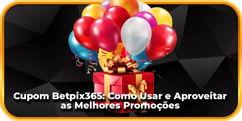 Cupom Betpix365: Como Utilizar e Aproveitar Promoções.