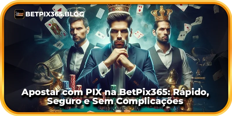 Apostar com PIX na BetPix365: Rápido, Seguro e Sem Complicações