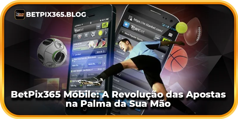 BetPix365 Móbile: A Revolução das Apostas na Palma da Sua Mão