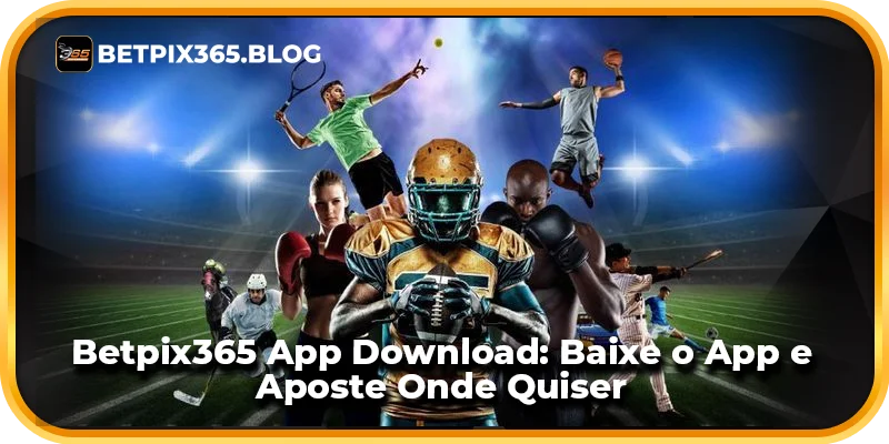 Betpix365 App Download: Baixe o App e Aposte Onde Quiser