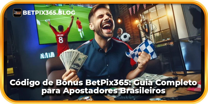 Código de Bônus BetPix365: Guia Completo para Apostadores Brasileiros