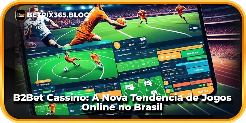 B2Bet Cassino: A Nova Tendência de Jogos Online no Brasil
