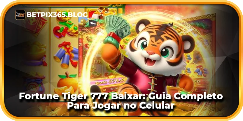 Fortune Tiger 777 Baixar: Guia Completo Para Jogar no Celular