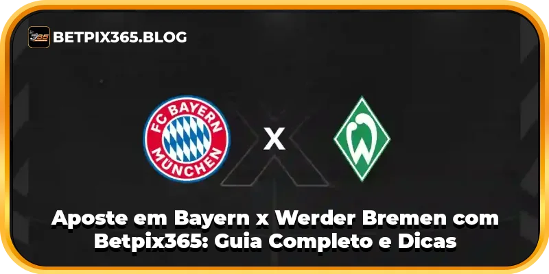 Aposte em Bayern x Werder Bremen com Betpix365: Guia Completo e Dicas