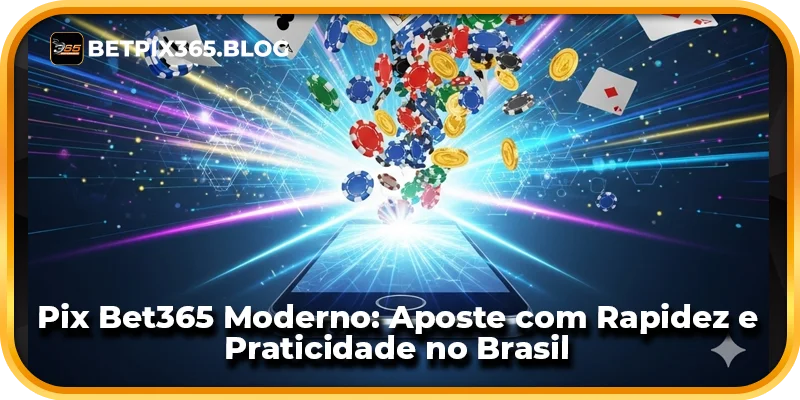 Pix Bet365 Moderno: Aposte com Rapidez e Praticidade no Brasil