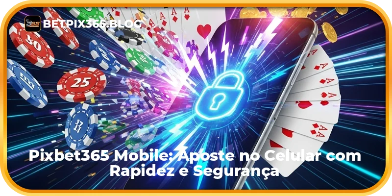 Pixbet365 Mobile: Aposte no Celular com Rapidez e Segurança