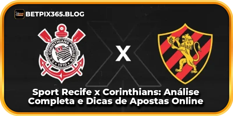 Sport Recife x Corinthians: Análise Completa e Dicas de Apostas Online