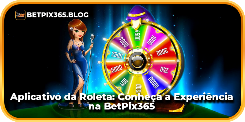 Aplicativo da Roleta: Conheça a Experiência na BetPix365