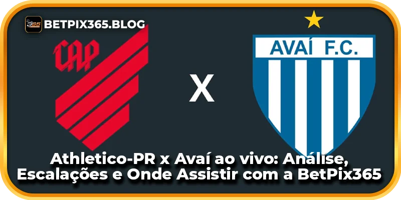 Athletico-PR x Avaí ao vivo: Análise, Escalações e Onde Assistir com a BetPix365