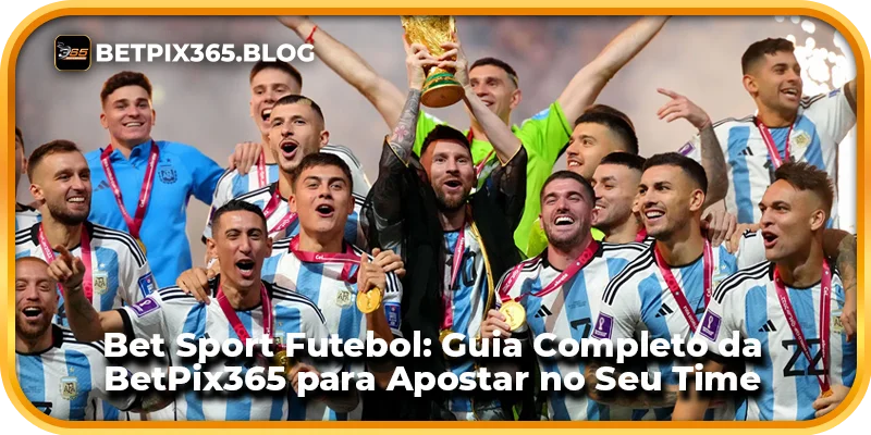 Bet Sport Futebol: Guia Completo da BetPix365 para Apostar no Seu Time Favorito