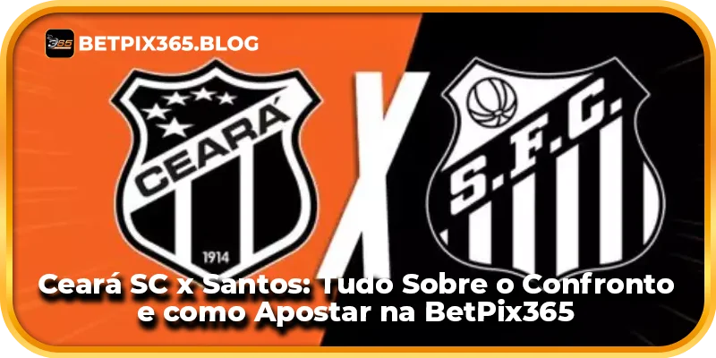 Ceará SC x Santos: Tudo Sobre o Confronto e como Apostar na BetPix365