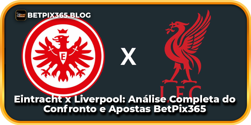 Eintracht x Liverpool: Análise Completa do Confronto e Apostas BetPix365