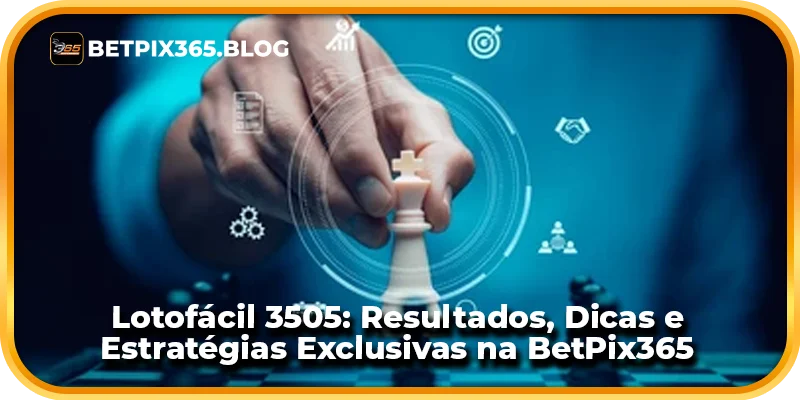 Lotofácil 3505: Resultados, Dicas e Estratégias Exclusivas na BetPix365