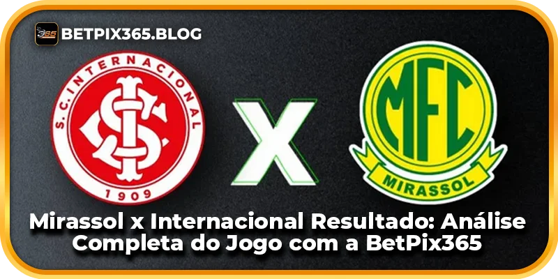 Mirassol x Internacional Resultado: Análise Completa do Jogo com a BetPix365