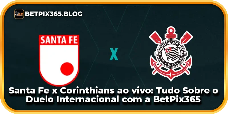 Santa Fe x Corinthians ao vivo: Tudo Sobre o Duelo Internacional com a BetPix365