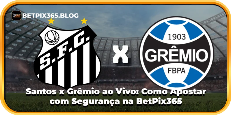 Santos x Grêmio ao Vivo: Como Apostar com Segurança na BetPix365
