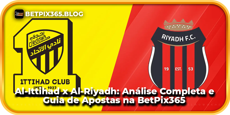 Al-Ittihad x Al-Riyadh: Análise Completa e Guia de Apostas na BetPix365