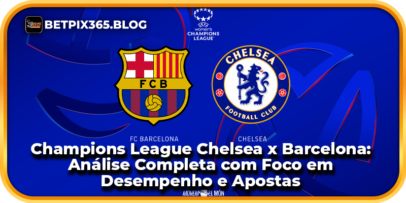 Champions League Chelsea x Barcelona: Análise Completa com Foco em Desempenho e Apostas
