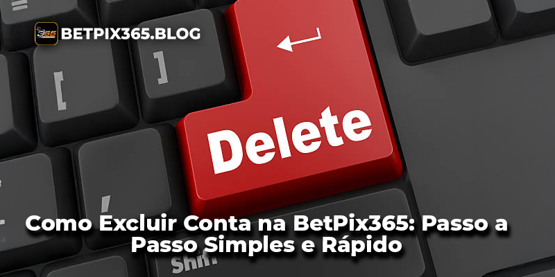 Como Excluir Conta na BetPix365: Passo a Passo Simples e Rápido