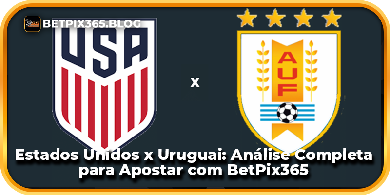 Estados Unidos x Uruguai: Análise Completa para Apostar com BetPix365