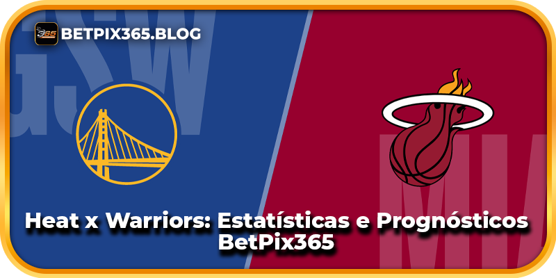 Heat x Warriors: Estatísticas e Prognósticos BetPix365