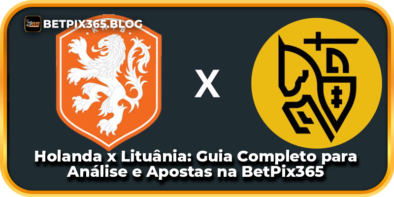 Holanda x Lituânia: Guia Completo para Análise e Apostas na BetPix365