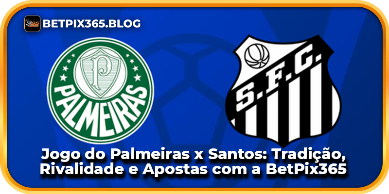 Jogo do Palmeiras x Santos: Tradição, Rivalidade e Apostas com a BetPix365