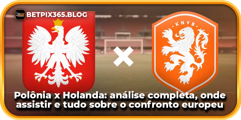 Polônia x Holanda: análise completa, onde assistir e tudo sobre o confronto europeu