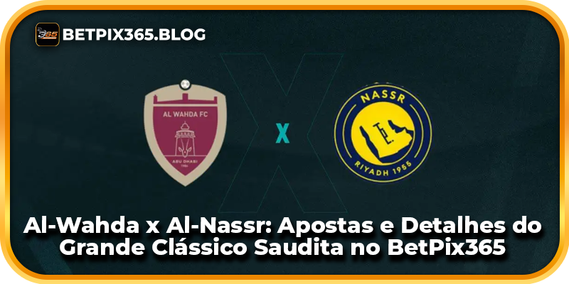 Al-Wahda x Al-Nassr: Apostas e Detalhes do Grande Clássico Saudita no BetPix365
