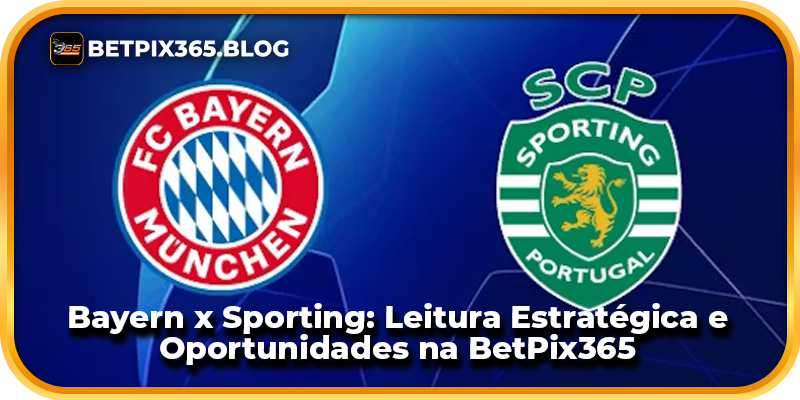 Bayern x Sporting: Leitura Estratégica e Oportunidades na BetPix365