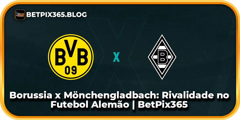 Borussia x Mönchengladbach: Rivalidade no Futebol Alemão | BetPix365