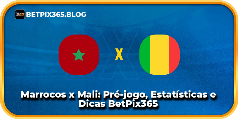 Marrocos x Mali: Pré-jogo, Estatísticas e Dicas BetPix365