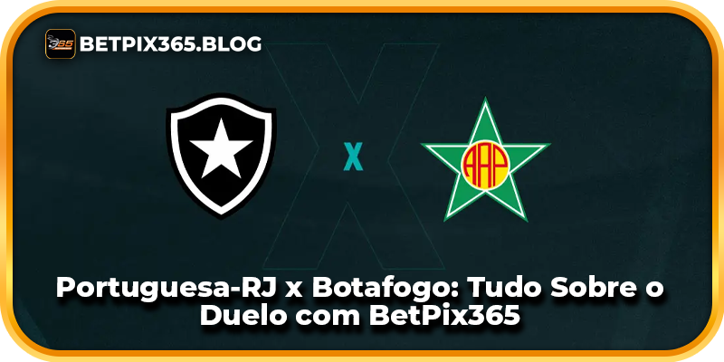 Portuguesa-RJ x Botafogo: Tudo Sobre o Duelo com BetPix365