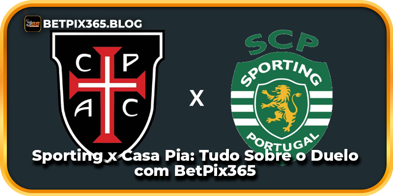 Sporting x Casa Pia: Tudo Sobre o Duelo com BetPix365