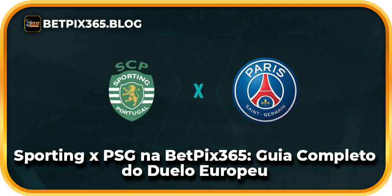 Sporting x PSG na BetPix365: Guia Completo do Duelo Europeu