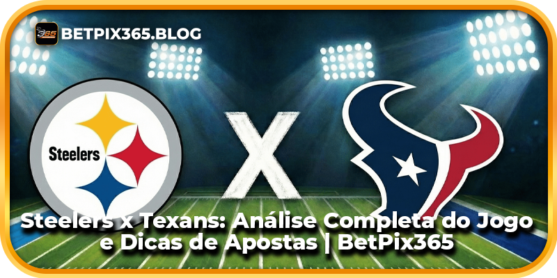 Steelers x Texans: Análise Completa do Jogo e Dicas de Apostas | BetPix365