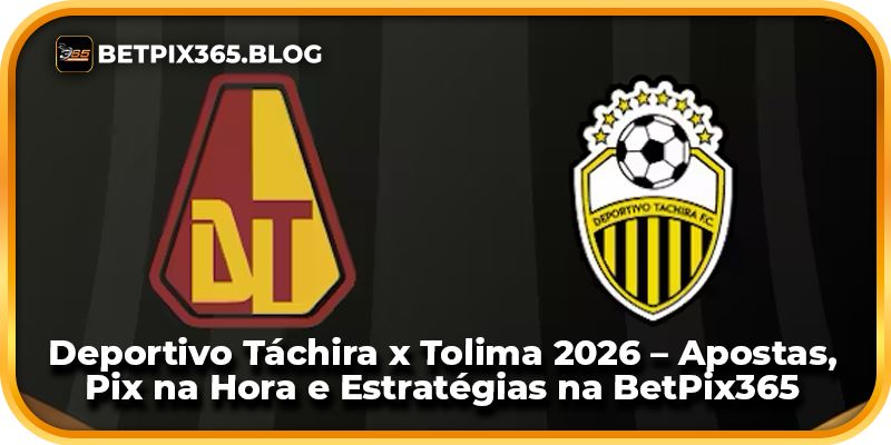 Deportivo Táchira x Tolima 2026 – Apostas, Pix na Hora e Estratégias na BetPix365