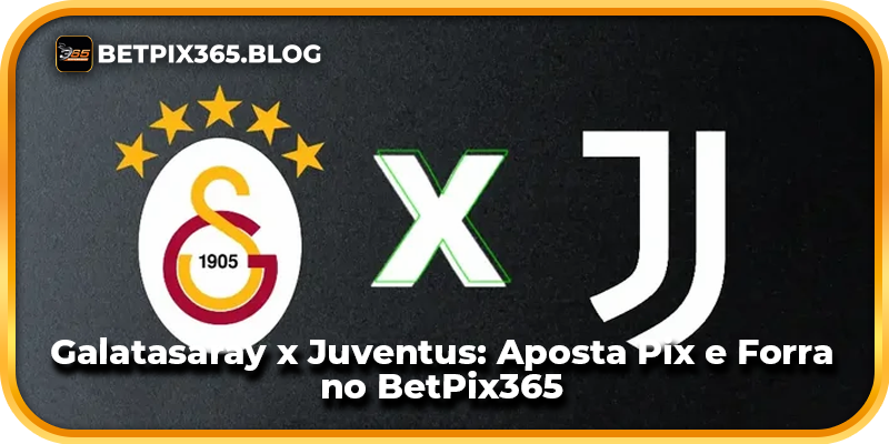 Galatasaray x Juventus: Aposta Pix e Forra no BetPix365