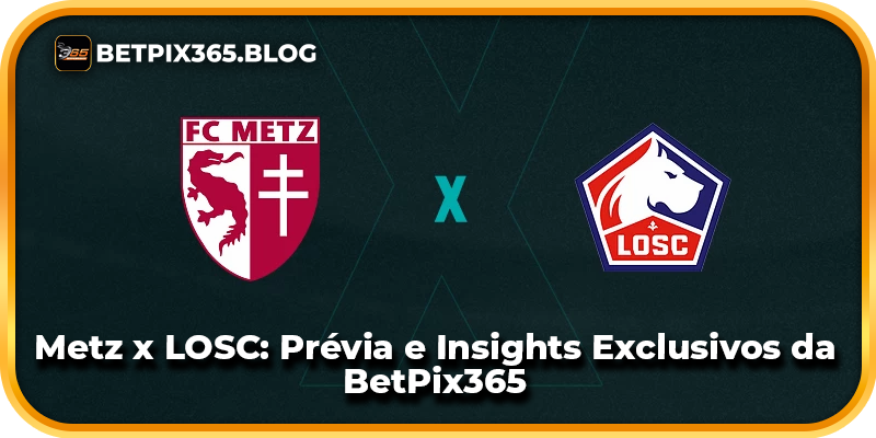 Metz x LOSC: Prévia e Insights Exclusivos da BetPix365