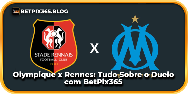 Olympique x Rennes: Tudo Sobre o Duelo com BetPix365