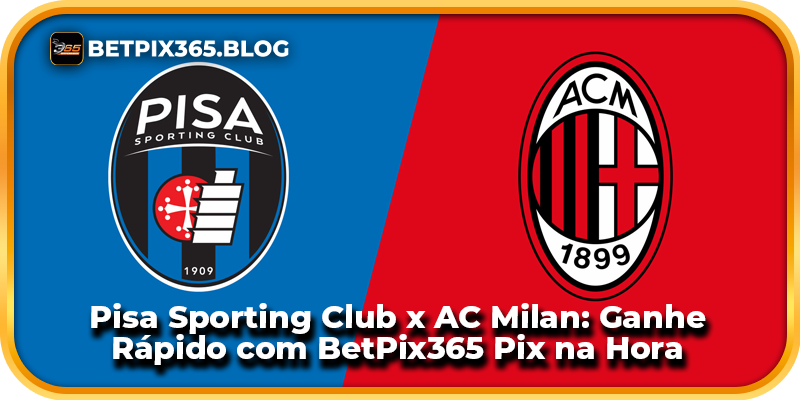 Pisa Sporting Club x AC Milan: Ganhe Rápido com BetPix365 Pix na Hora