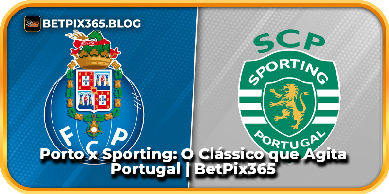 Porto x Sporting: O Clássico que Agita Portugal | BetPix365