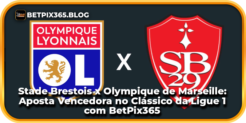 Stade Brestois x Olympique de Marseille: Aposta Vencedora no Clássico da Ligue 1 com BetPix365