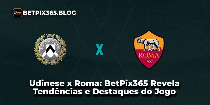 Udinese x Roma: BetPix365 Revela Tendências e Destaques do Jogo