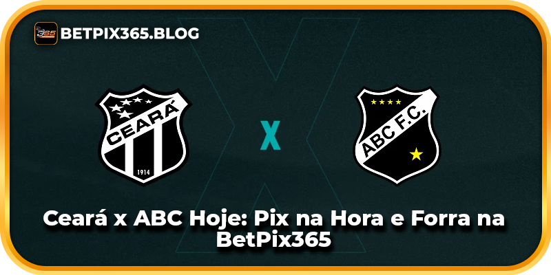 Ceará x ABC Hoje: Pix na Hora e Forra na BetPix365