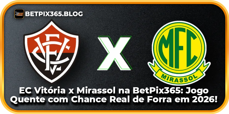 EC Vitória x Mirassol na BetPix365: Jogo Quente com Chance Real de Forra em 2026!