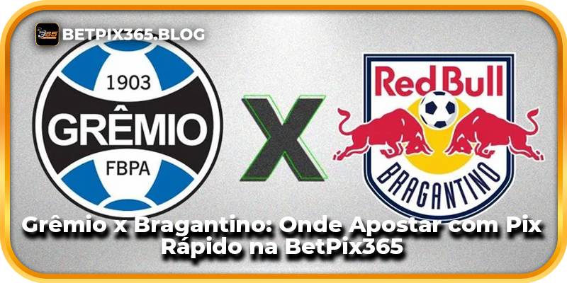 Grêmio x Bragantino: Onde Apostar com Pix Rápido na BetPix365
