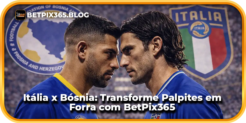 Itália x Bósnia: Transforme Palpites em Forra com BetPix365