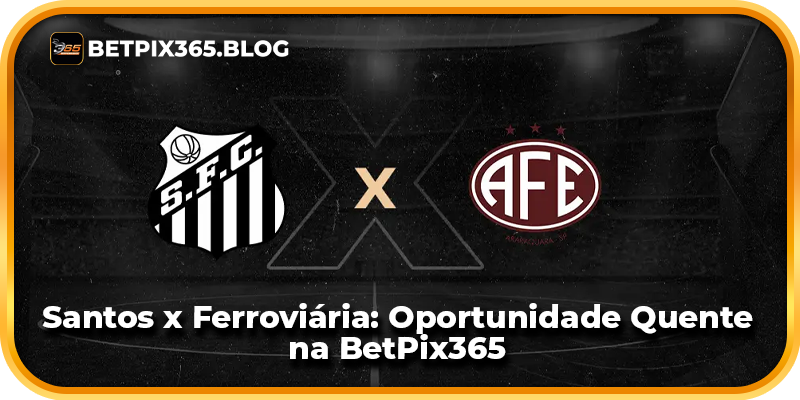 Santos x Ferroviária: Oportunidade Quente na BetPix365