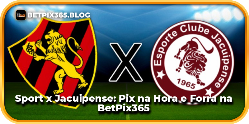 Sport x Jacuipense: Pix na Hora e Forra na BetPix365